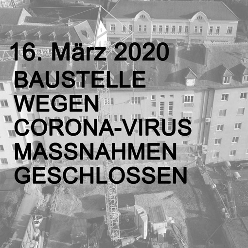 16. 03. 2020 Baustellenbetrieb eingestellt